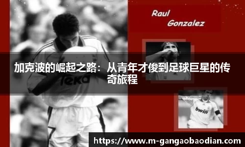 加克波的崛起之路：从青年才俊到足球巨星的传奇旅程