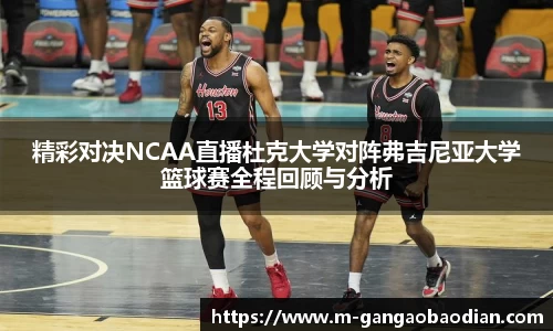 精彩对决NCAA直播杜克大学对阵弗吉尼亚大学篮球赛全程回顾与分析