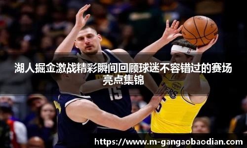 湖人掘金激战精彩瞬间回顾球迷不容错过的赛场亮点集锦