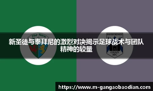新圣徒与泰拜尼的激烈对决揭示足球战术与团队精神的较量