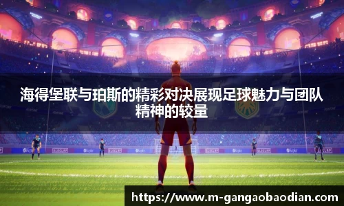 海得堡联与珀斯的精彩对决展现足球魅力与团队精神的较量