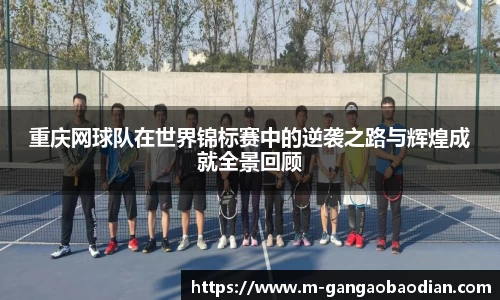 重庆网球队在世界锦标赛中的逆袭之路与辉煌成就全景回顾