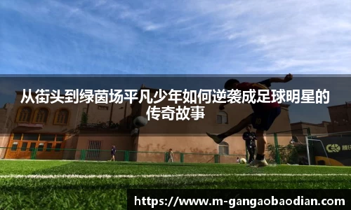 从街头到绿茵场平凡少年如何逆袭成足球明星的传奇故事